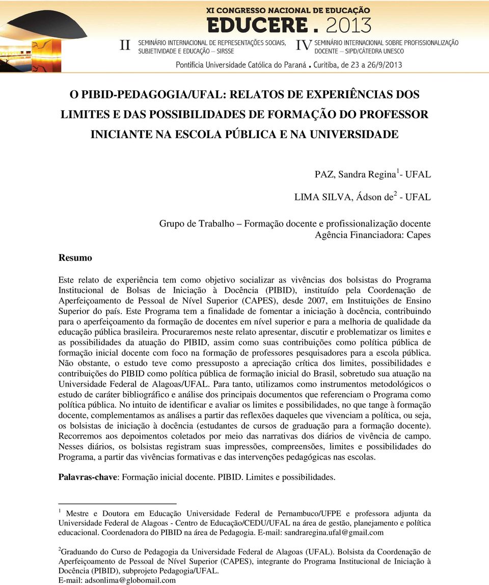 Programa Institucional de Bolsas de Iniciação à Docência (PIBID), instituído pela Coordenação de Aperfeiçoamento de Pessoal de Nível Superior (CAPES), desde 2007, em Instituições de Ensino Superior