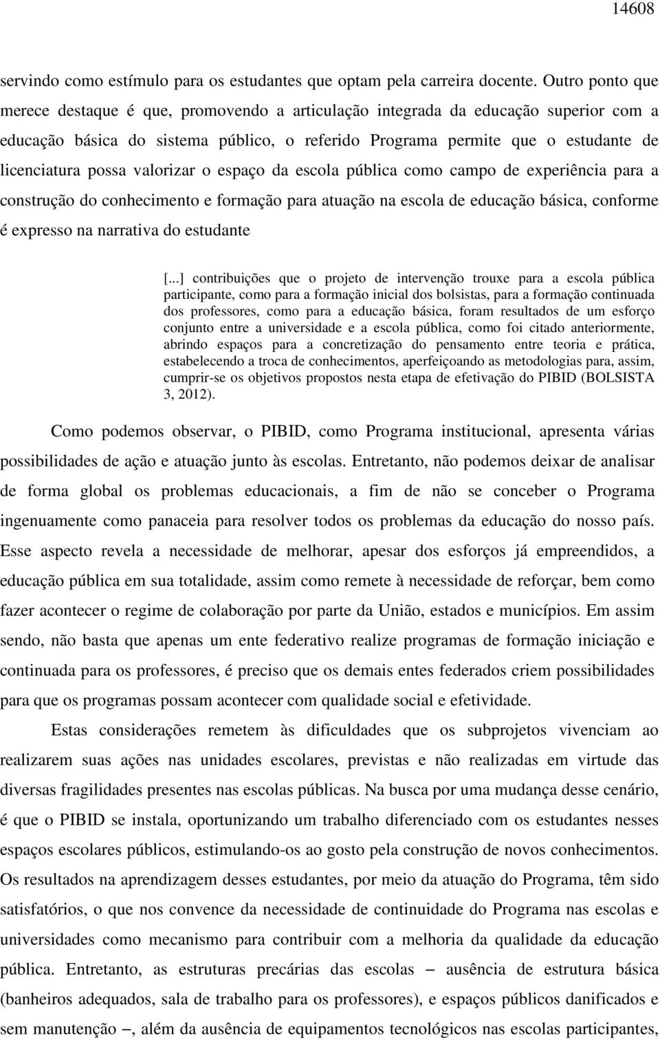 possa valorizar o espaço da escola pública como campo de experiência para a construção do conhecimento e formação para atuação na escola de educação básica, conforme é expresso na narrativa do