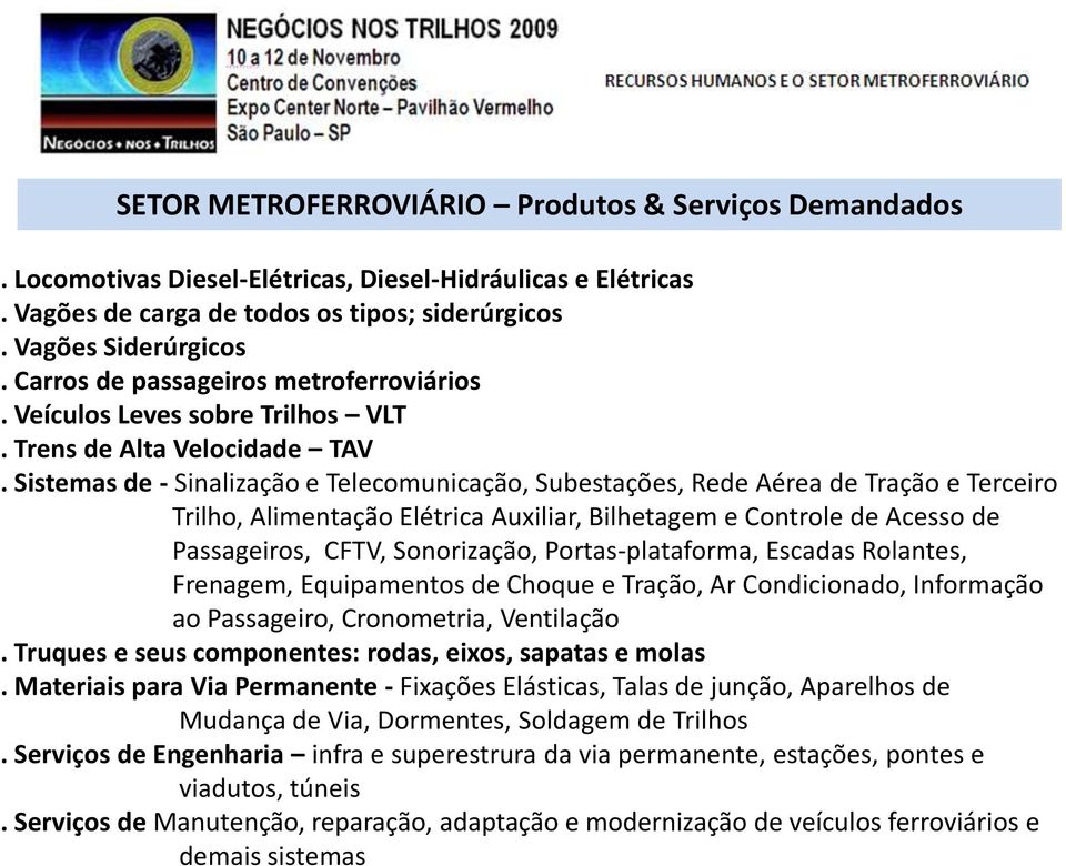 Sistemas de - Sinalização e Telecomunicação, Subestações, Rede Aérea de Tração e Terceiro Trilho, Alimentação Elétrica Auxiliar, Bilhetagem e Controle de Acesso de Passageiros, CFTV, Sonorização,