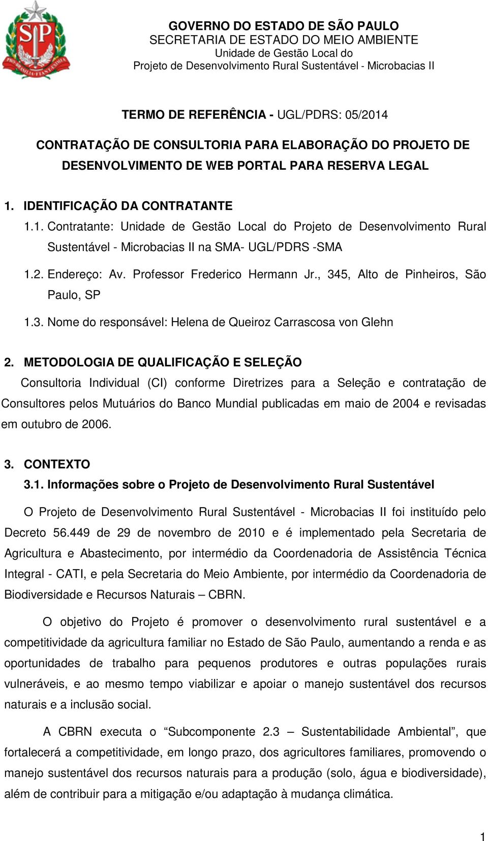 METODOLOGIA DE QUALIFICAÇÃO E SELEÇÃO Consultoria Individual (CI) conforme Diretrizes para a Seleção e contratação de Consultores pelos Mutuários do Banco Mundial publicadas em maio de 2004 e