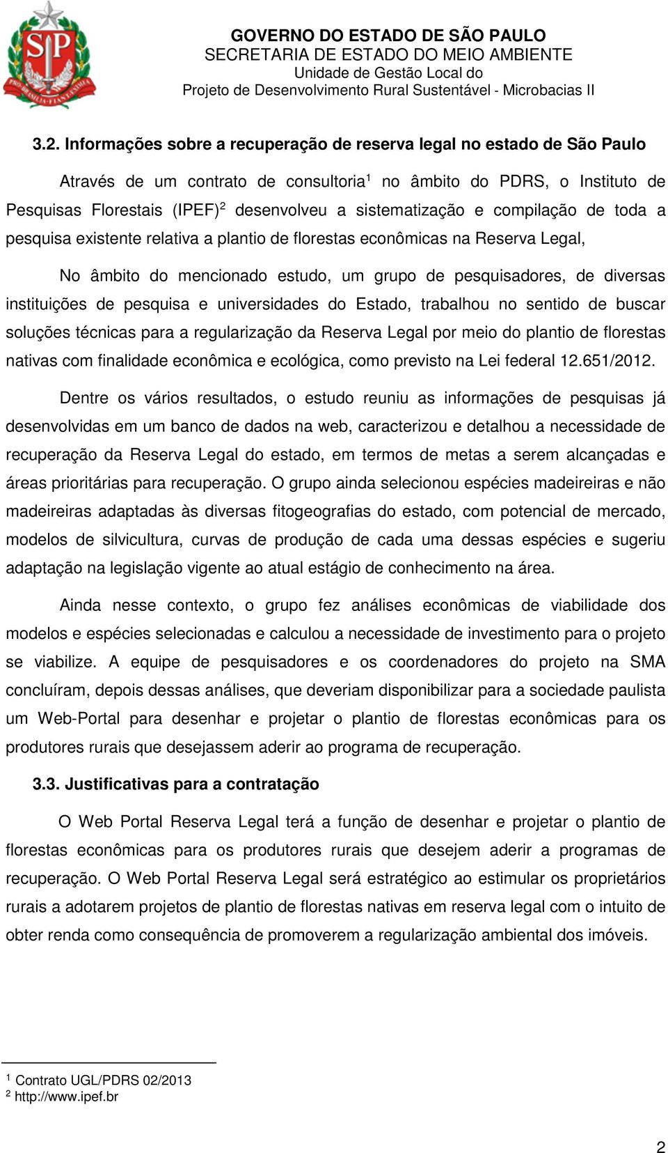 instituições de pesquisa e universidades do Estado, trabalhou no sentido de buscar soluções técnicas para a regularização da Reserva Legal por meio do plantio de florestas nativas com finalidade