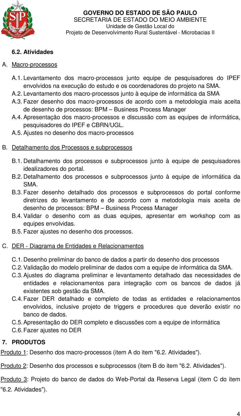 Apresentação dos macro-processos e discussão com as equipes de informática, pesquisadores do IPEF e CBRN/UGL. A.5. Ajustes no desenho dos macro-processos B.