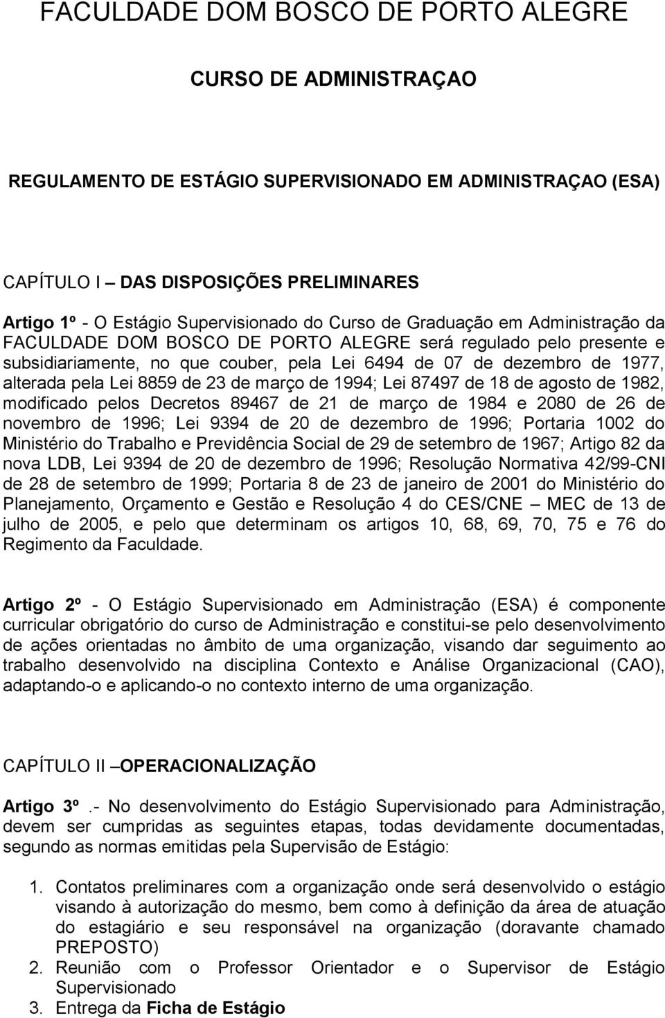 8859 de 23 de março de 1994; Lei 87497 de 18 de agosto de 1982, modificado pelos Decretos 89467 de 21 de março de 1984 e 2080 de 26 de novembro de 1996; Lei 9394 de 20 de dezembro de 1996; Portaria