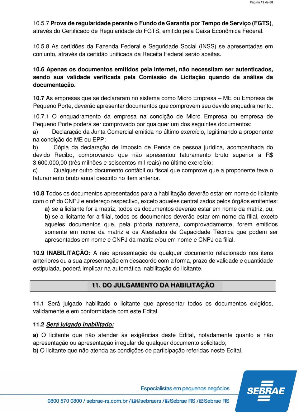 7 As empresas que se declararam no sistema como Micro Empresa ME ou Empresa de Pequeno Porte, deverão apresentar documentos que comprovem seu devido enquadramento. 10.7.1 O enquadramento da empresa