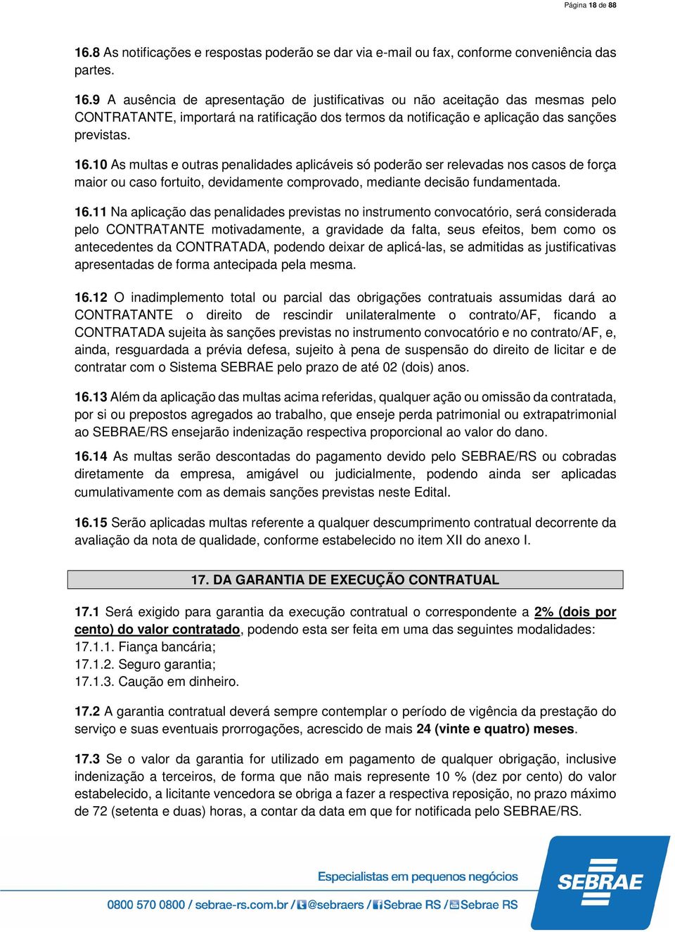 11 Na aplicação das penalidades previstas no instrumento convocatório, será considerada pelo CONTRATANTE motivadamente, a gravidade da falta, seus efeitos, bem como os antecedentes da CONTRATADA,