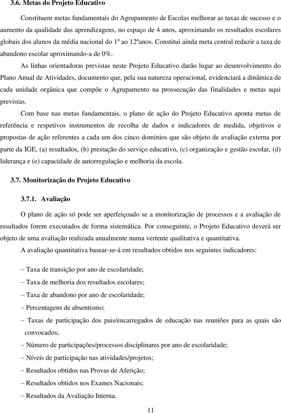 As linhas orientadoras previstas neste Projeto Educativo darão lugar ao desenvolvimento do Plano Anual de Atividades, documento que, pela sua natureza operacional, evidenciará a dinâmica de cada