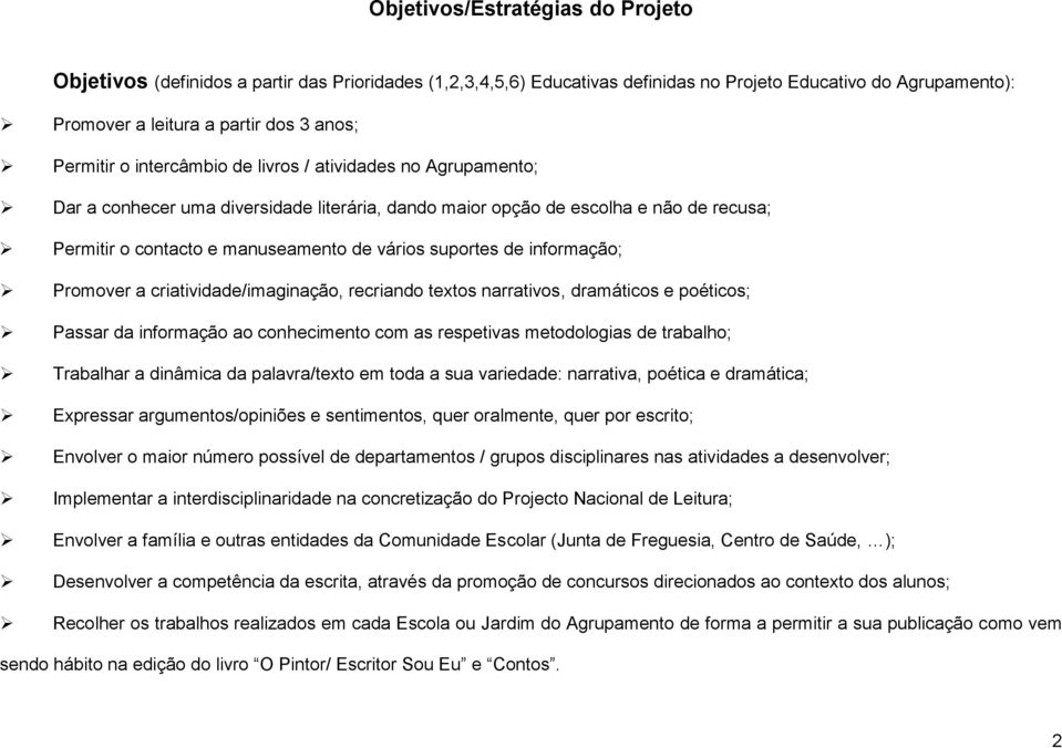 suportes de informação; Promover a criatividade/imaginação, recriando textos narrativos, dramáticos e poéticos; Passar da informação ao conhecimento com as respetivas metodologias de trabalho;