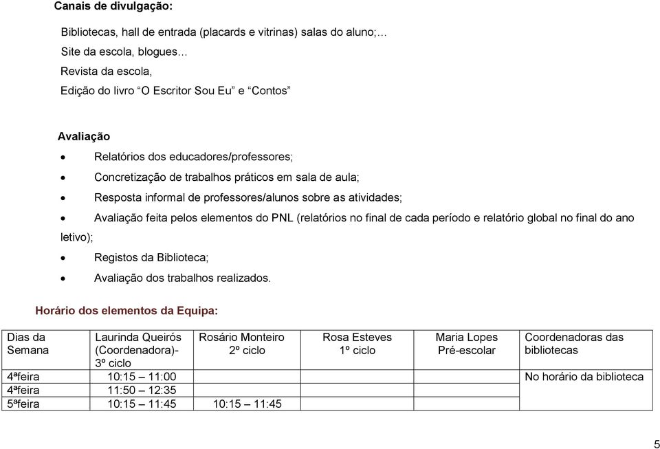 cada período e relatório global no final do ano letivo); Registos da Biblioteca; dos trabalhos realizados.