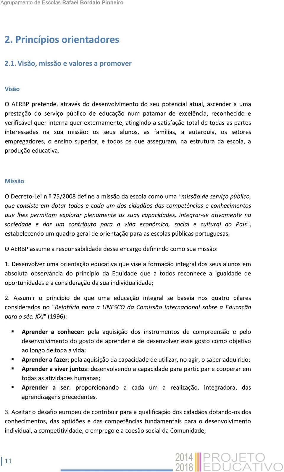 reconhecido e verificável quer interna quer externamente, atingindo a satisfação total de todas as partes interessadas na sua missão: os seus alunos, as famílias, a autarquia, os setores