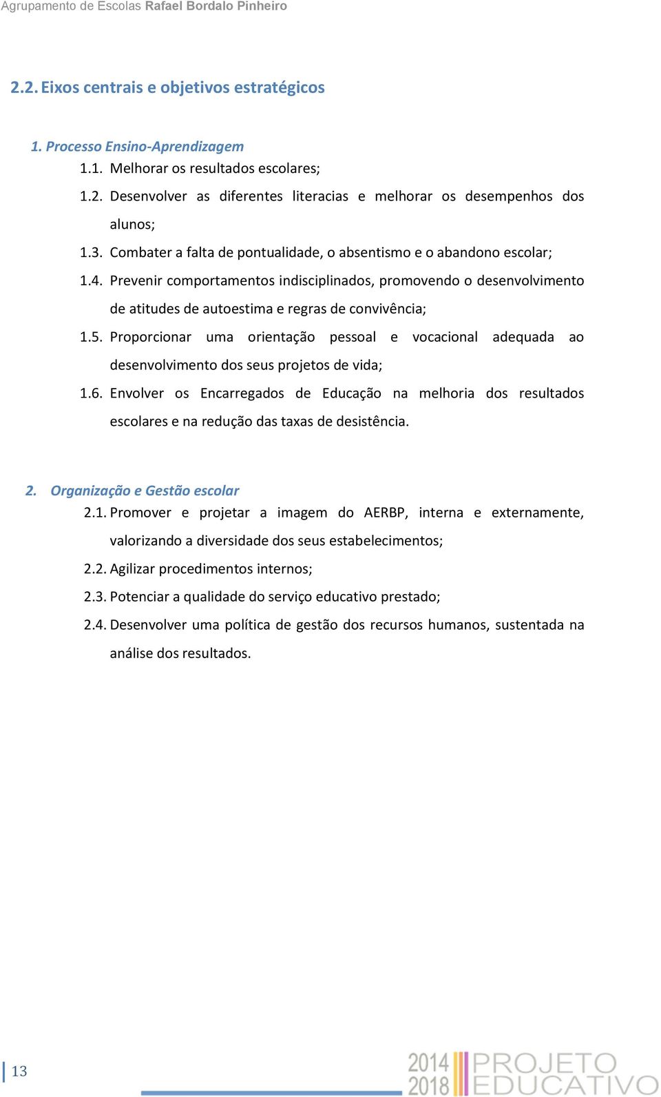 Proporcionar uma orientação pessoal e vocacional adequada ao desenvolvimento dos seus projetos de vida; 1.6.