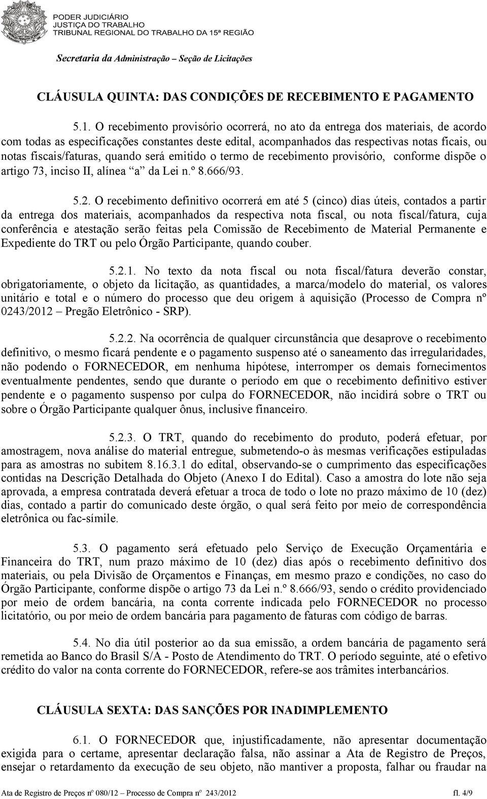 quando será emitido o termo de recebimento provisório, conforme dispõe o artigo 73, inciso II, alínea a da Lei n.º 8.666/93. 5.2.