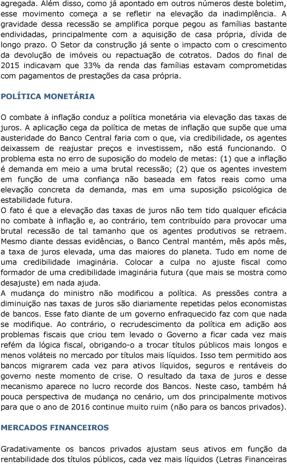 O Setor da construção já sente o impacto com o crescimento da devolução de imóveis ou repactuação de cotratos.