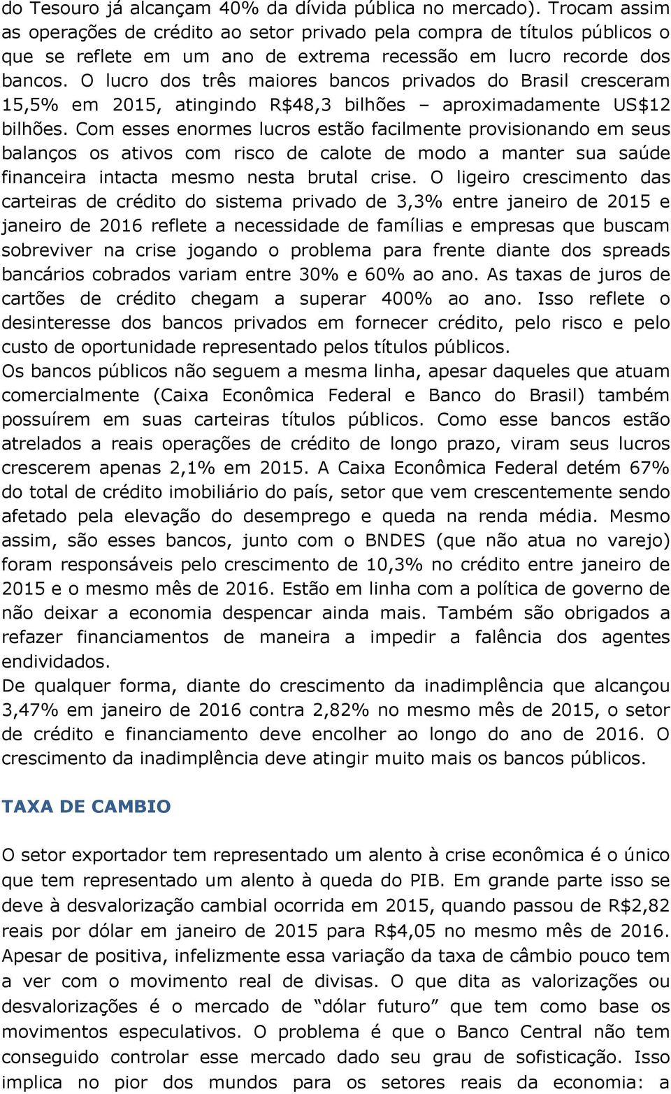 O lucro dos três maiores bancos privados do Brasil cresceram 15,5% em 2015, atingindo R$48,3 bilhões aproximadamente US$12 bilhões.