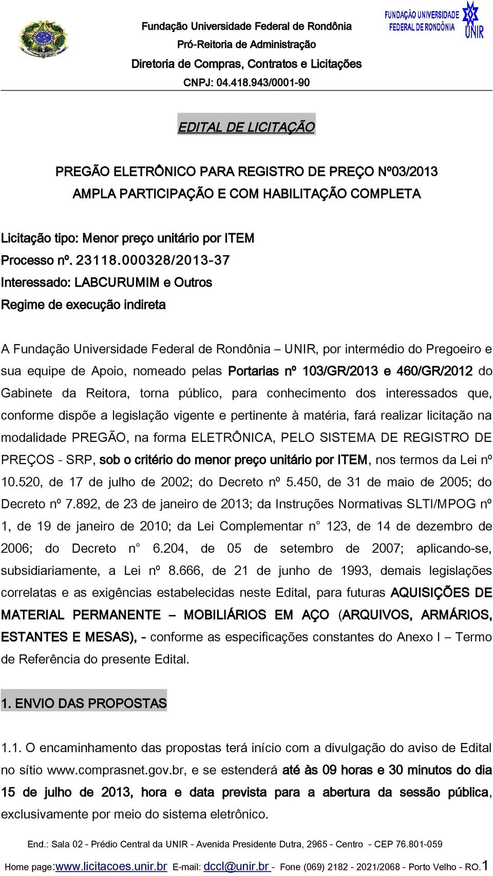 Portarias nº 103/GR/2013 e 460/GR/2012 do Gabinete da Reitora, torna público, para conhecimento dos interessados que, conforme dispõe a legislação vigente e pertinente à matéria, fará realizar