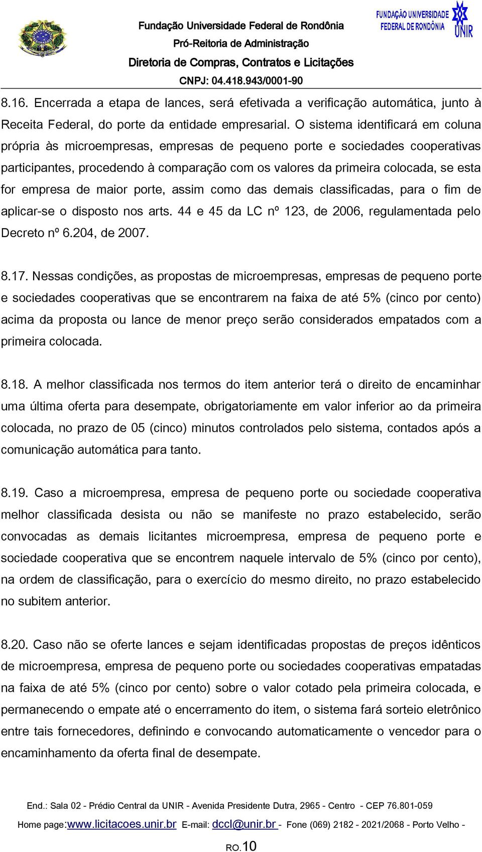 empresa de maior porte, assim como das demais classificadas, para o fim de aplicar-se o disposto nos arts. 44 e 45 da LC nº 123, de 2006, regulamentada pelo Decreto nº 6.204, de 2007. 8.17.