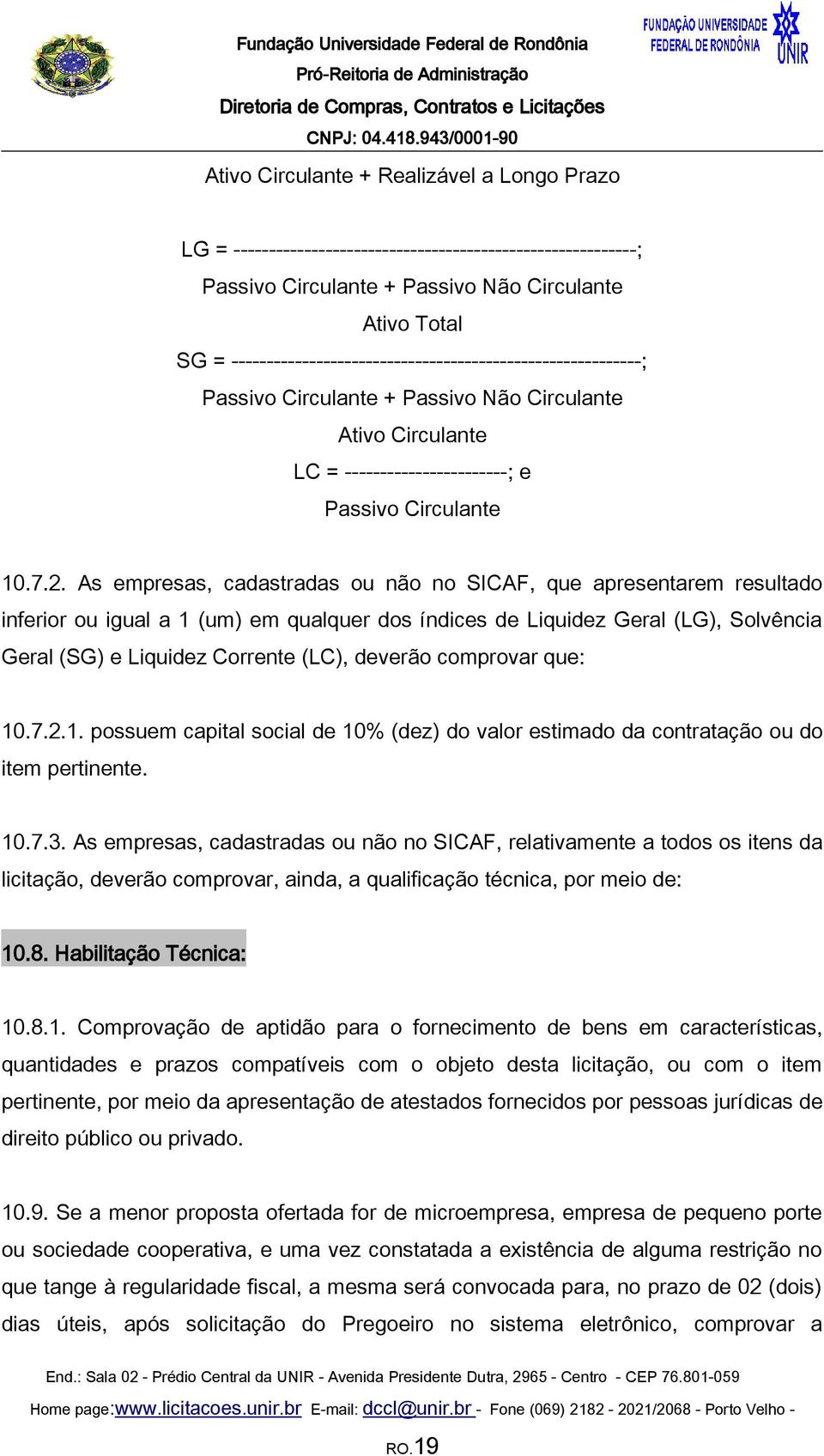 As empresas, cadastradas ou não no SICAF, que apresentarem resultado inferior ou igual a 1 (um) em qualquer dos índices de Liquidez Geral (LG), Solvência Geral (SG) e Liquidez Corrente (LC), deverão