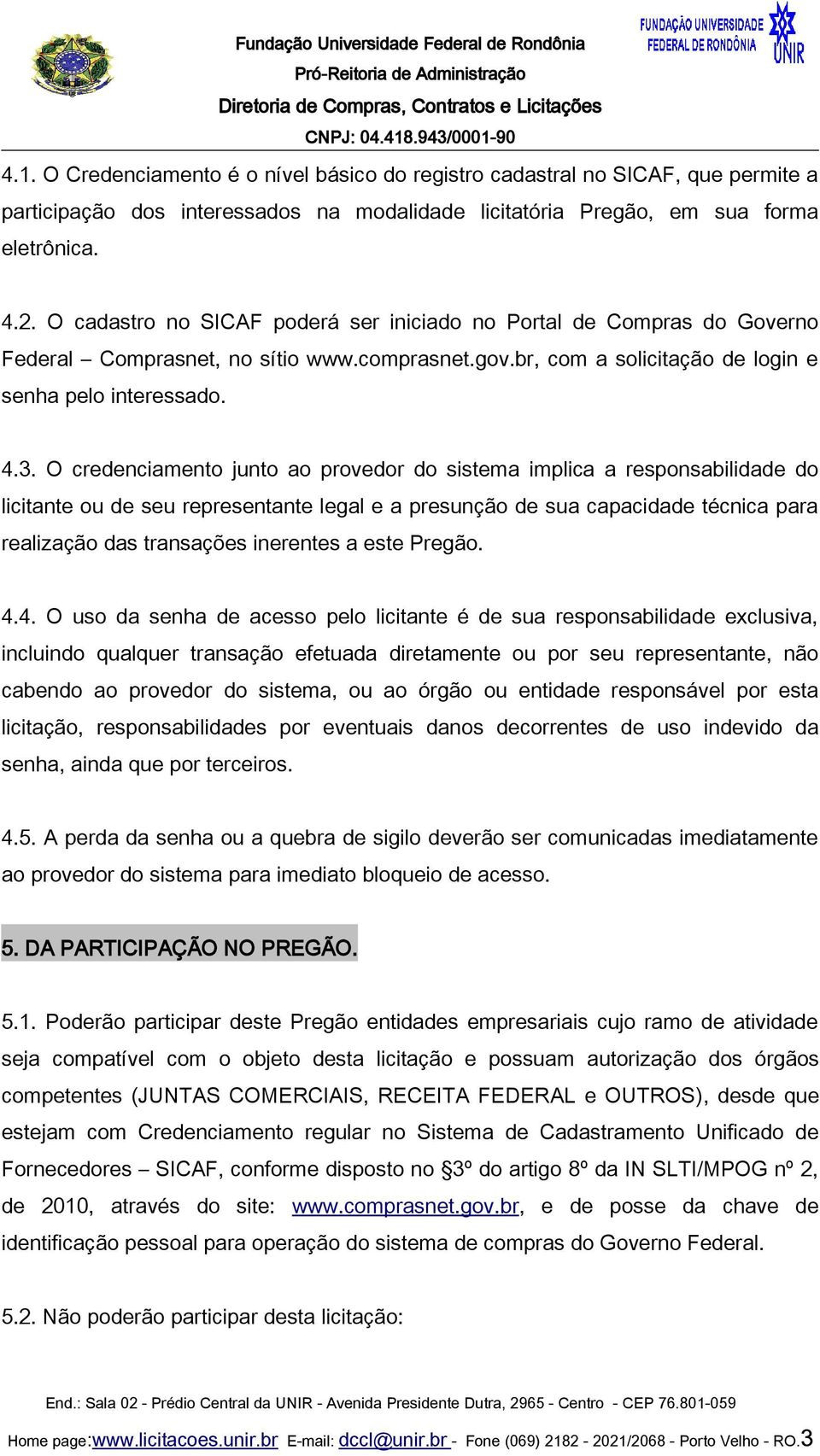 O credenciamento junto ao provedor do sistema implica a responsabilidade do licitante ou de seu representante legal e a presunção de sua capacidade técnica para realização das transações inerentes a