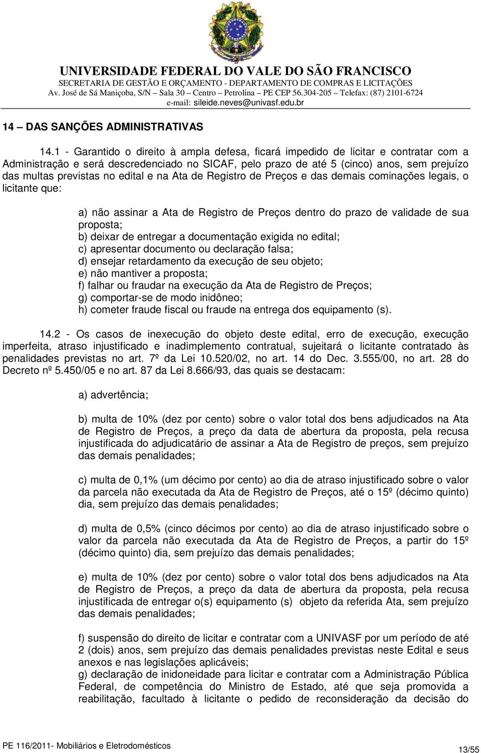 no edital e na Ata de Registro de Preços e das demais cominações legais, o licitante que: a) não assinar a Ata de Registro de Preços dentro do prazo de validade de sua proposta; b) deixar de entregar