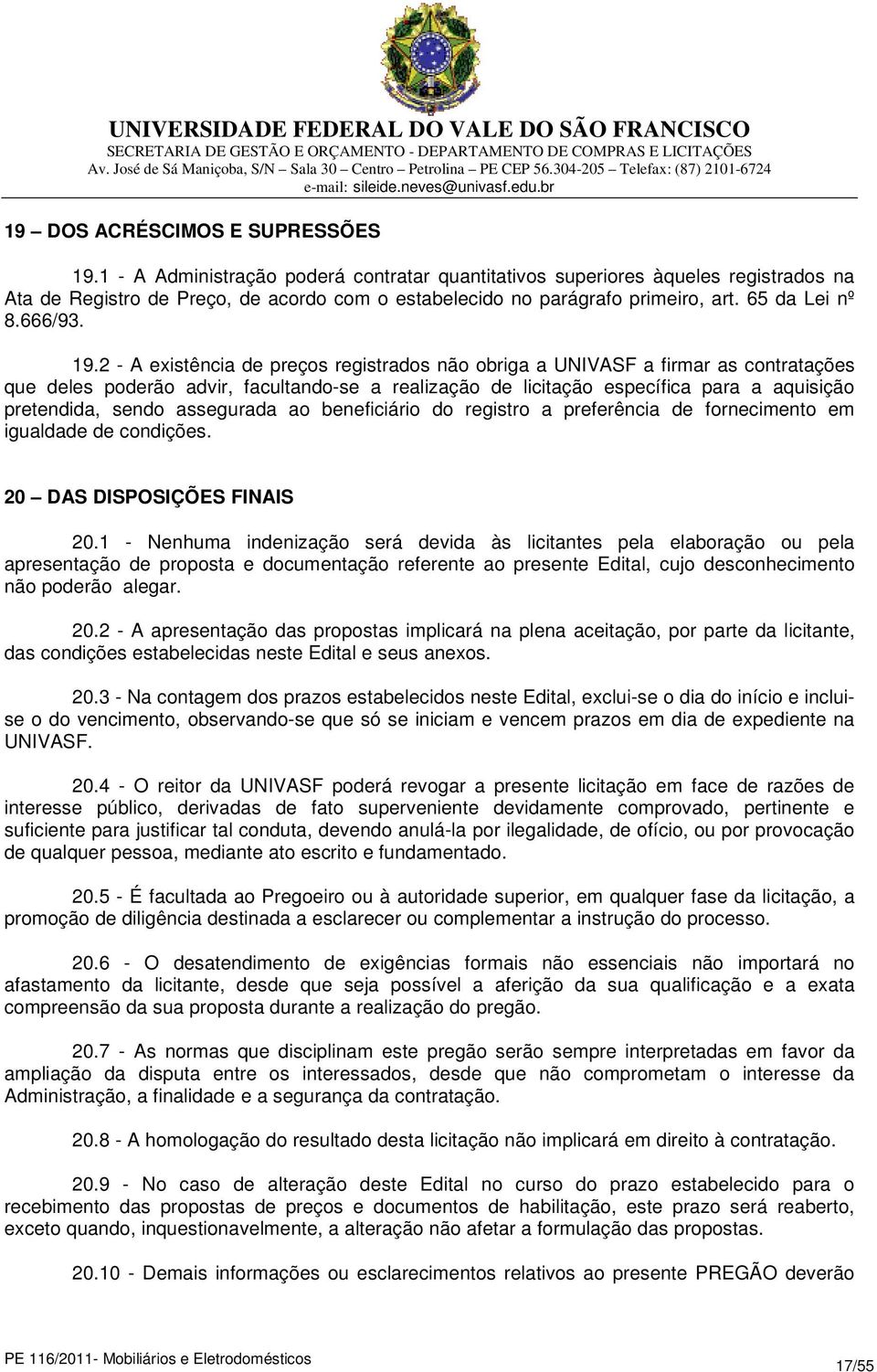 2 - A existência de preços registrados não obriga a UNIVASF a firmar as contratações que deles poderão advir, facultando-se a realização de licitação específica para a aquisição pretendida, sendo