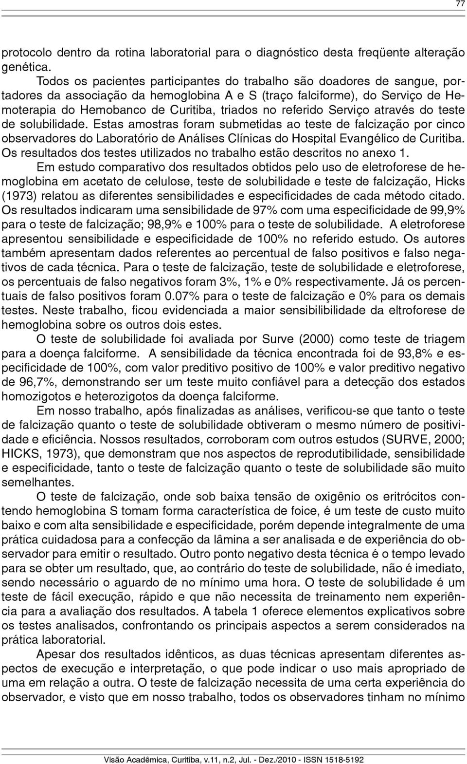 referido Serviço através do teste de solubilidade. Estas amostras foram submetidas ao teste de falcização por cinco observadores do Laboratório de Análises Clínicas do Hospital Evangélico de Curitiba.