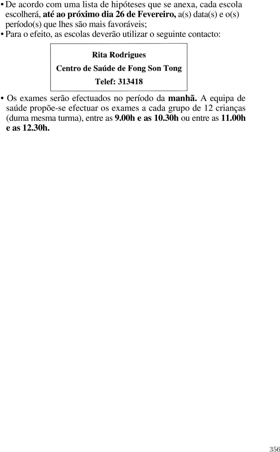 seguinte contacto: Os exames serão efectuados no período da manhã.