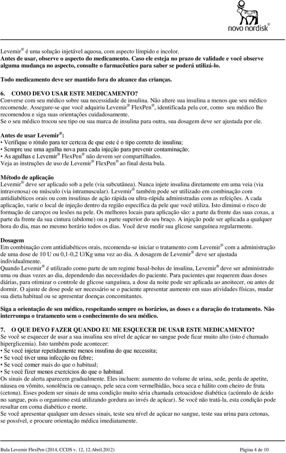 6. COMO DEVO USAR ESTE MEDICAMENTO? Converse com seu médico sobre sua necessidade de insulina. Não altere sua insulina a menos que seu médico recomende.