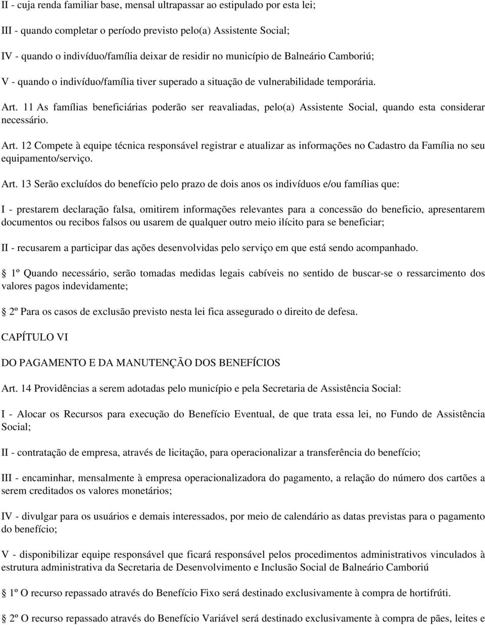 11 As famílias beneficiárias poderão ser reavaliadas, pelo(a) Assistente Social, quando esta considerar necessário. Art.