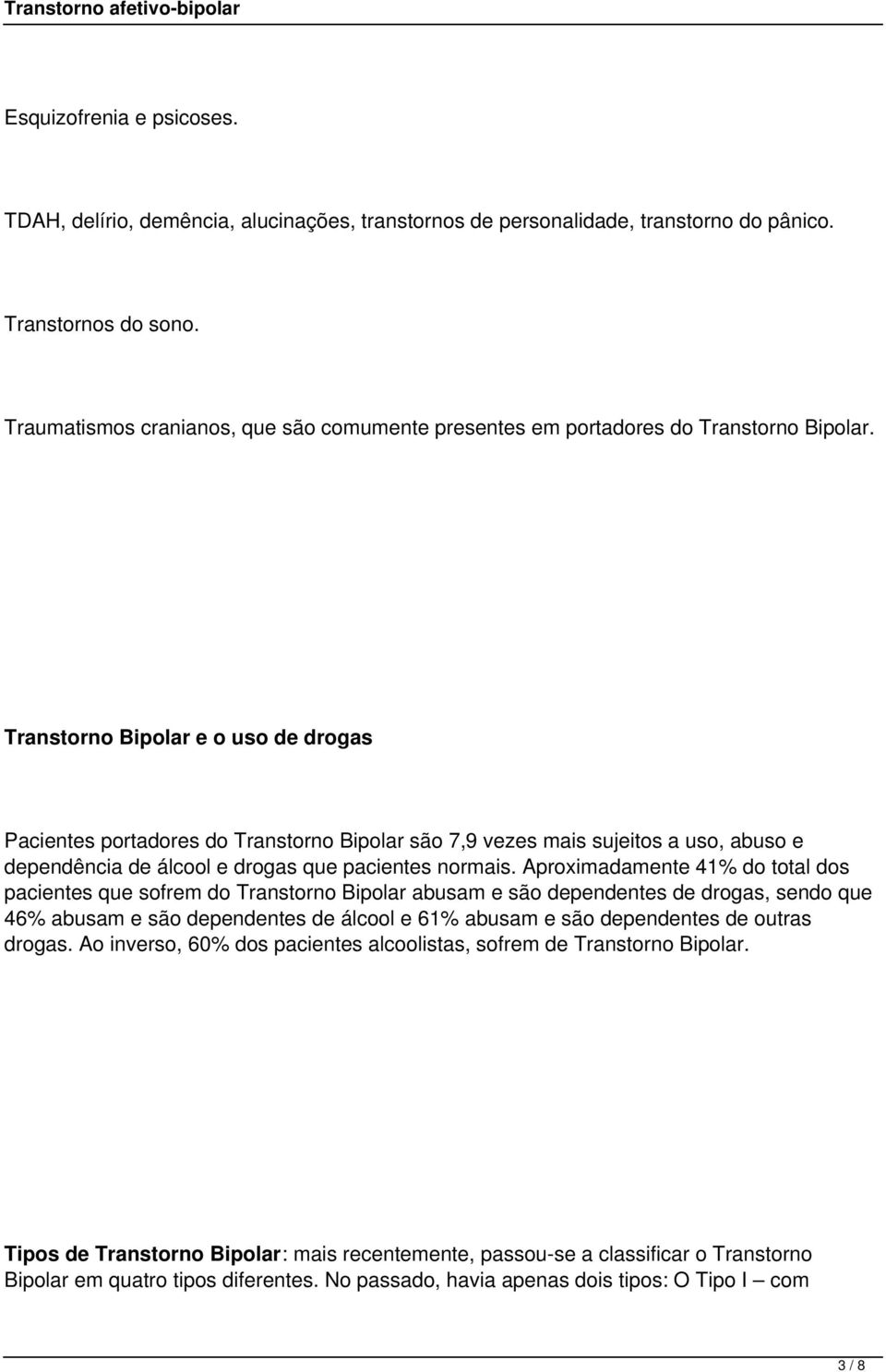 Transtorno Bipolar e o uso de drogas Pacientes portadores do Transtorno Bipolar são 7,9 vezes mais sujeitos a uso, abuso e dependência de álcool e drogas que pacientes normais.