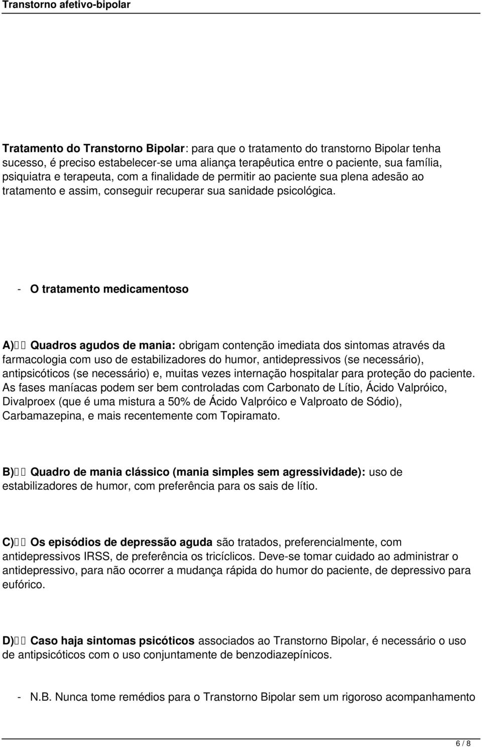 - O tratamento medicamentoso A) Quadros agudos de mania: obrigam contenção imediata dos sintomas através da farmacologia com uso de estabilizadores do humor, antidepressivos (se necessário),