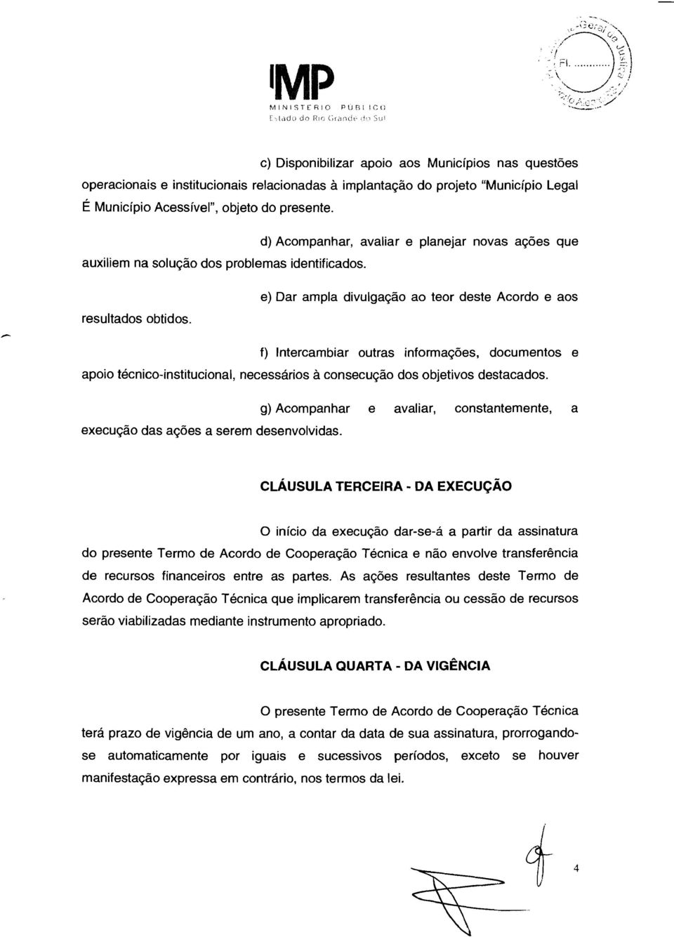 e) Dar ampla divulgação ao teor deste Acordo e aos f) Intercambiar outras informações, documentos e apoio técnico-institucional, necessários à consecução dos objetivos destacados.