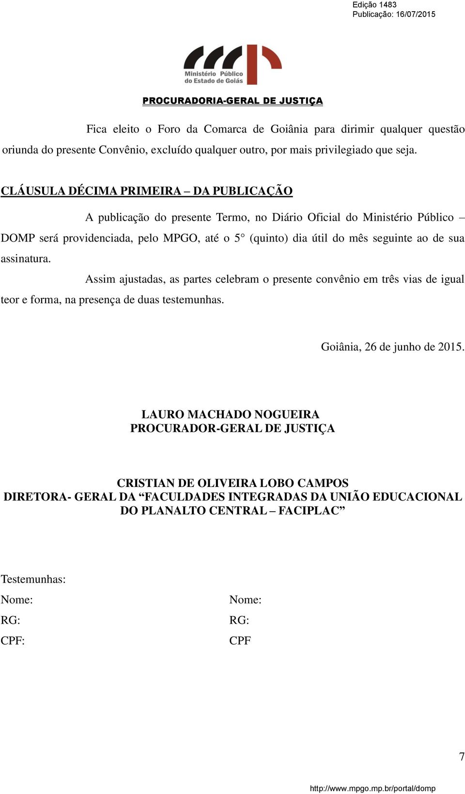 seguinte ao de sua assinatura. Assim ajustadas, as partes celebram o presente convênio em três vias de igual teor e forma, na presença de duas testemunhas. Goiânia, 26 de junho de 2015.