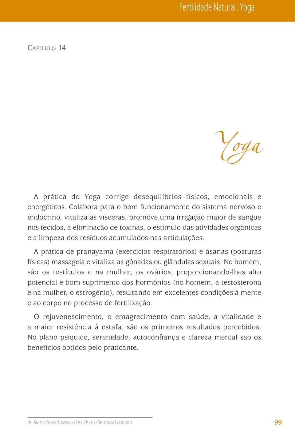 e a limpeza dos resíduos acumulados nas articulações. A prática de pranayama (exercícios respiratórios) e ásanas (posturas físicas) massageia e vitaliza as gônadas ou glândulas sexuais.