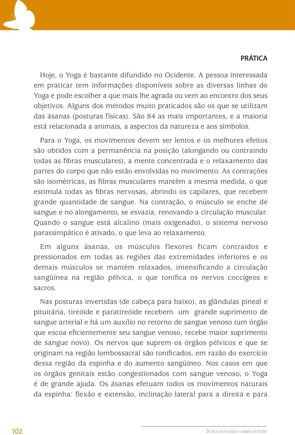 Alguns dos métodos muito praticados são os que se utilizam das ásanas (posturas físicas). São 84 as mais importantes, e a maioria está relacionada a animais, a aspectos da natureza e aos símbolos.