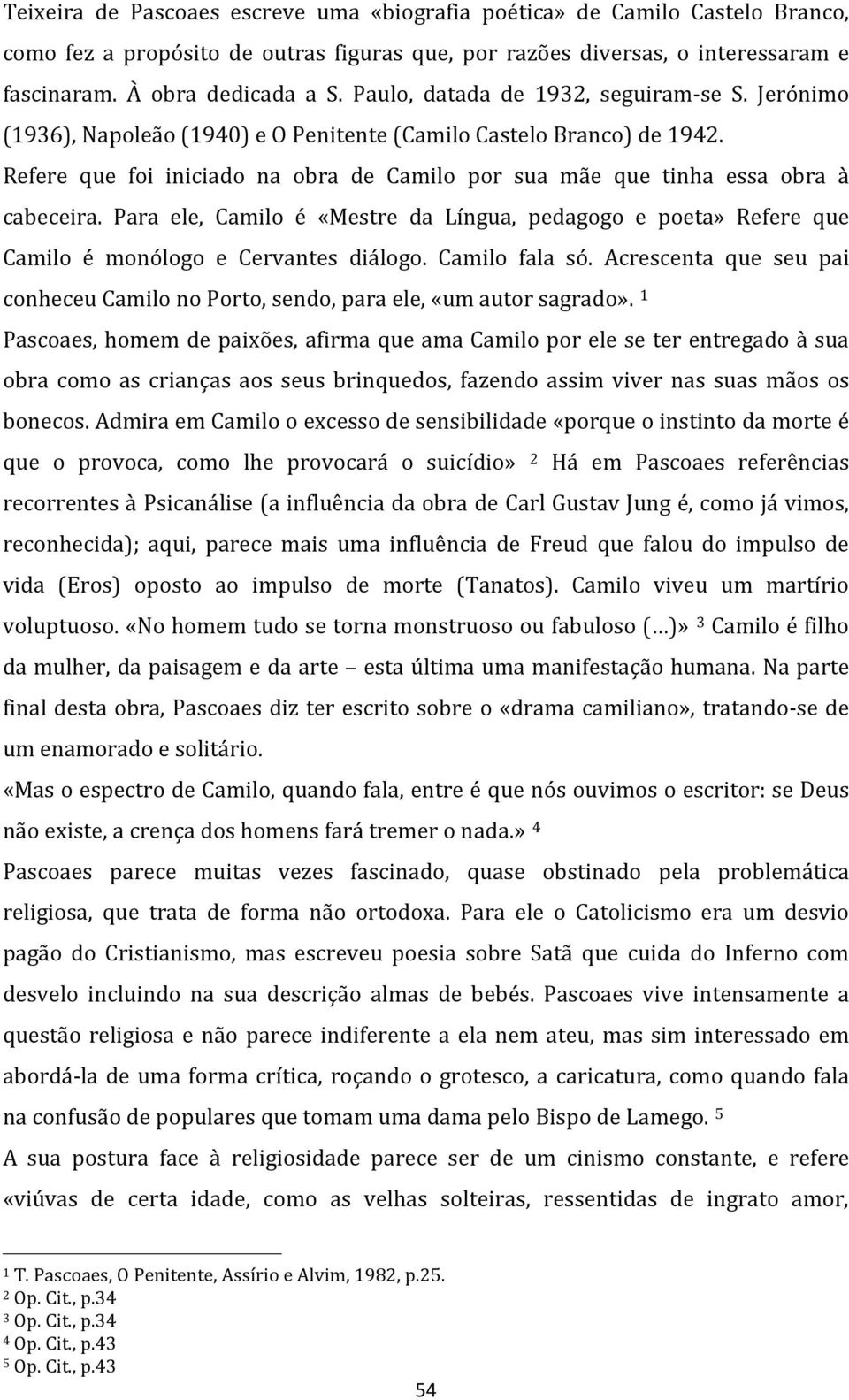 Refere que foi iniciado na obra de Camilo por sua mãe que tinha essa obra à cabeceira. Para ele, Camilo é «Mestre da Língua, pedagogo e poeta» Refere que Camilo é monólogo e Cervantes diálogo.