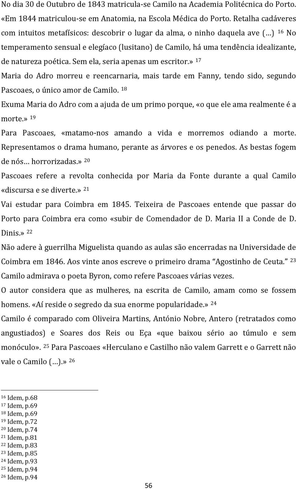 poética. Sem ela, seria apenas um escritor.» 17 Maria do Adro morreu e reencarnaria, mais tarde em Fanny, tendo sido, segundo Pascoaes, o único amor de Camilo.