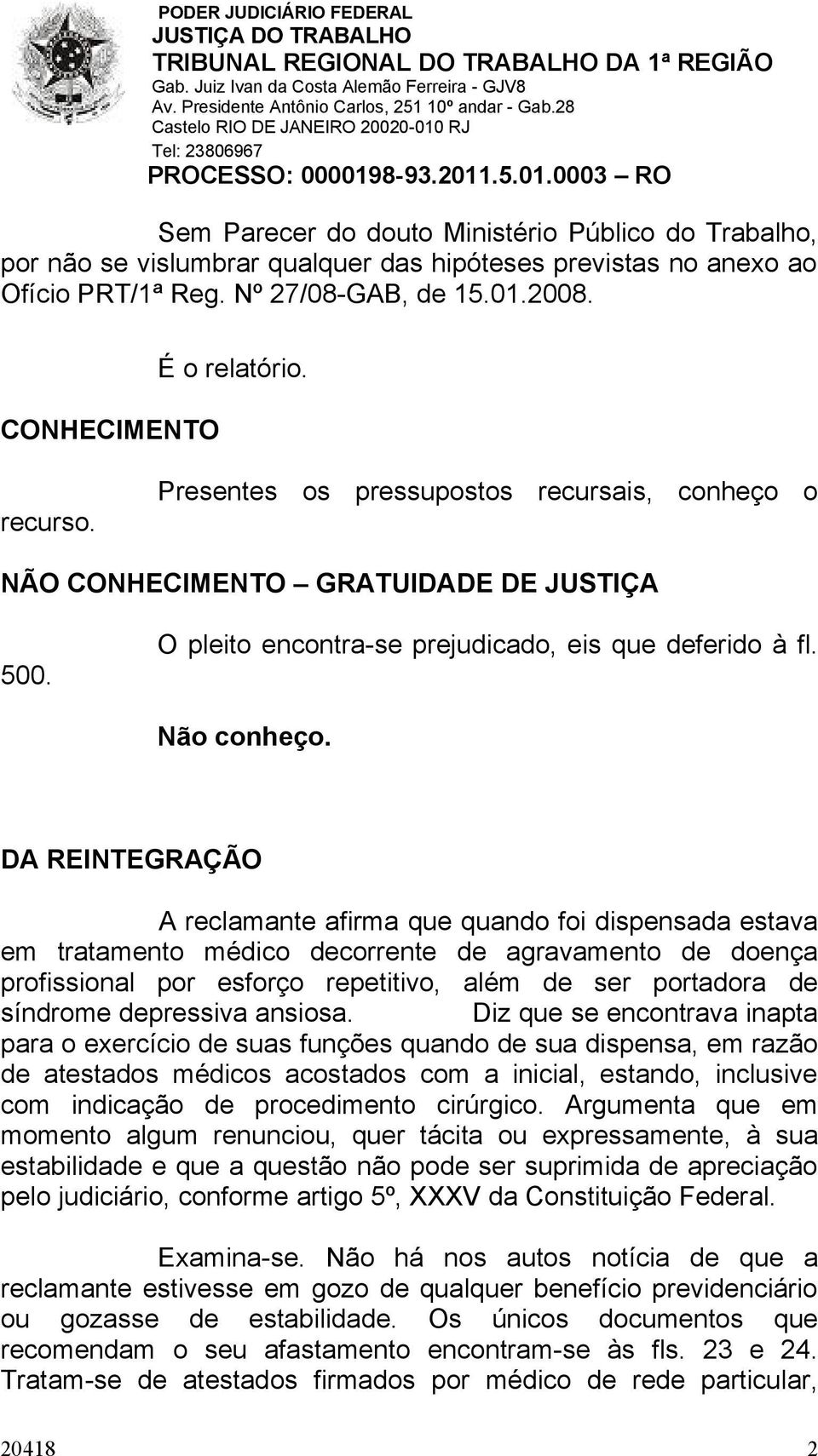 DA REINTEGRAÇÃO A reclamante afirma que quando foi dispensada estava em tratamento médico decorrente de agravamento de doença profissional por esforço repetitivo, além de ser portadora de síndrome