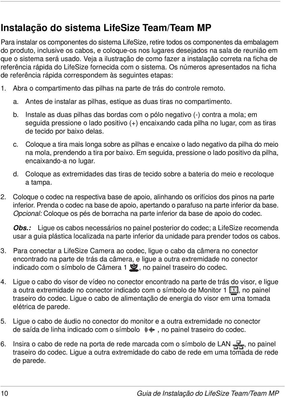 Os números apresentados na ficha de referência rápida correspondem às seguintes etapas: 1. Abra o compartimento das pilhas na parte de trás do controle remoto. a. Antes de instalar as pilhas, estique as duas tiras no compartimento.