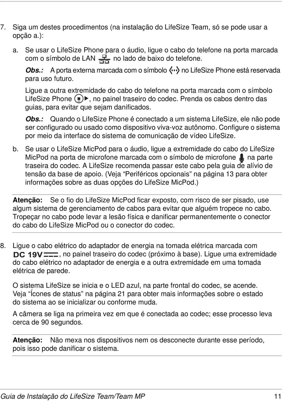 : A porta externa marcada com o símbolo no LifeSize Phone está reservada para uso futuro.