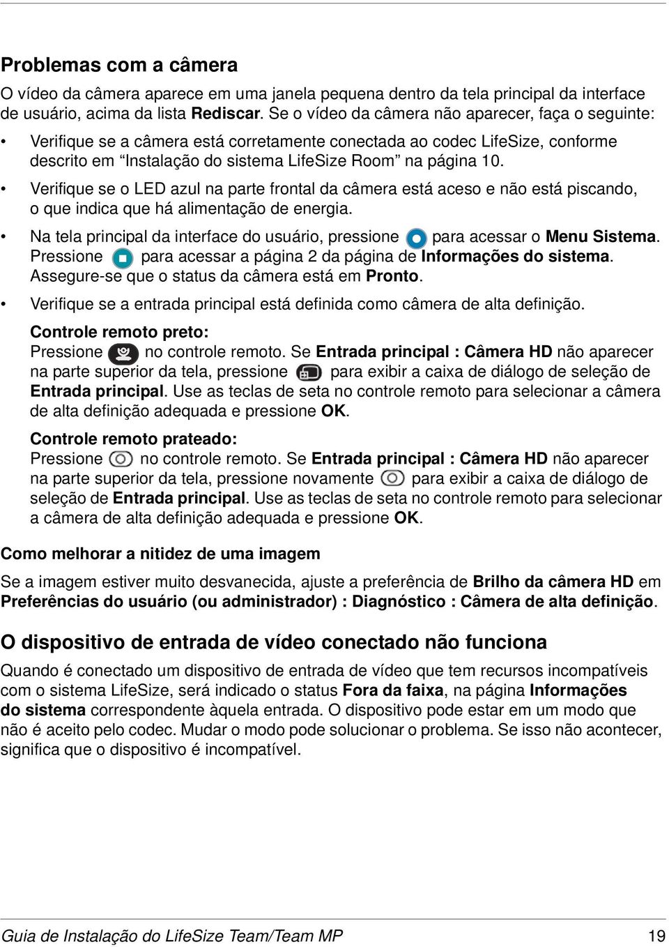 Verifique se o LED azul na parte frontal da câmera está aceso e não está piscando, o que indica que há alimentação de energia.