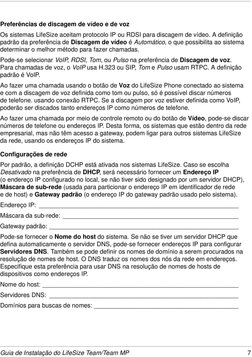 Pode-se selecionar VoIP, RDSI, Tom, ou Pulso na preferência de Discagem de voz. Para chamadas de voz, o VoIP usa H.323 ou SIP, Tom e Pulso usam RTPC. A definição padrão é VoIP.