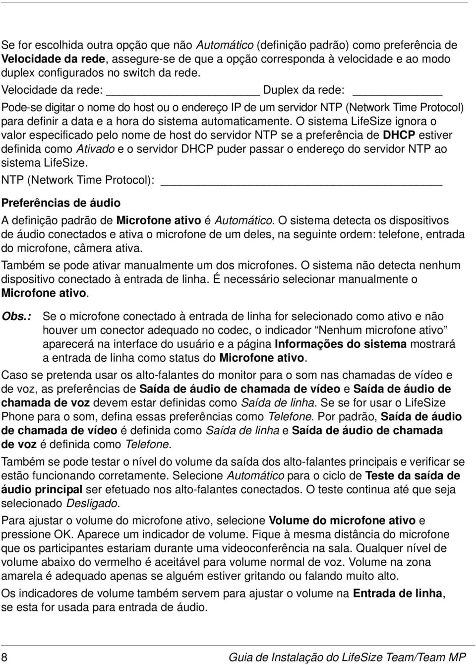 O sistema LifeSize ignora o valor especificado pelo nome de host do servidor NTP se a preferência de DHCP estiver definida como Ativado e o servidor DHCP puder passar o endereço do servidor NTP ao