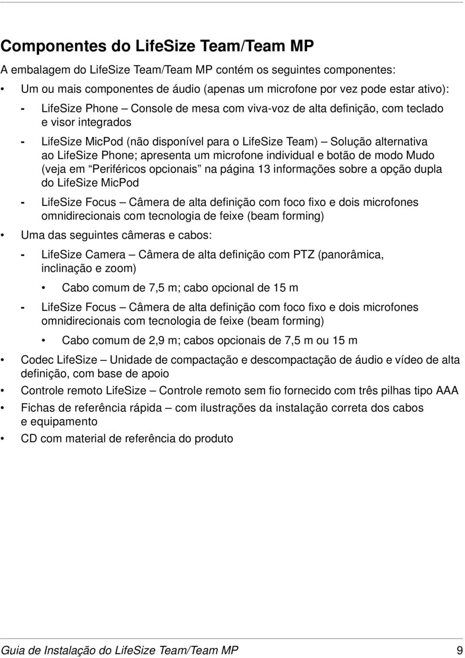 microfone individual e botão de modo Mudo (veja em Periféricos opcionais na página 13 informações sobre a opção dupla do LifeSize MicPod - LifeSize Focus Câmera de alta definição com foco fixo e dois