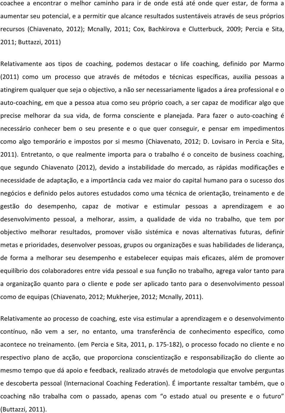 (2011) como um processo que através de métodos e técnicas específicas, auxilia pessoas a atingirem qualquer que seja o objectivo, a não ser necessariamente ligados a área professional e o auto-