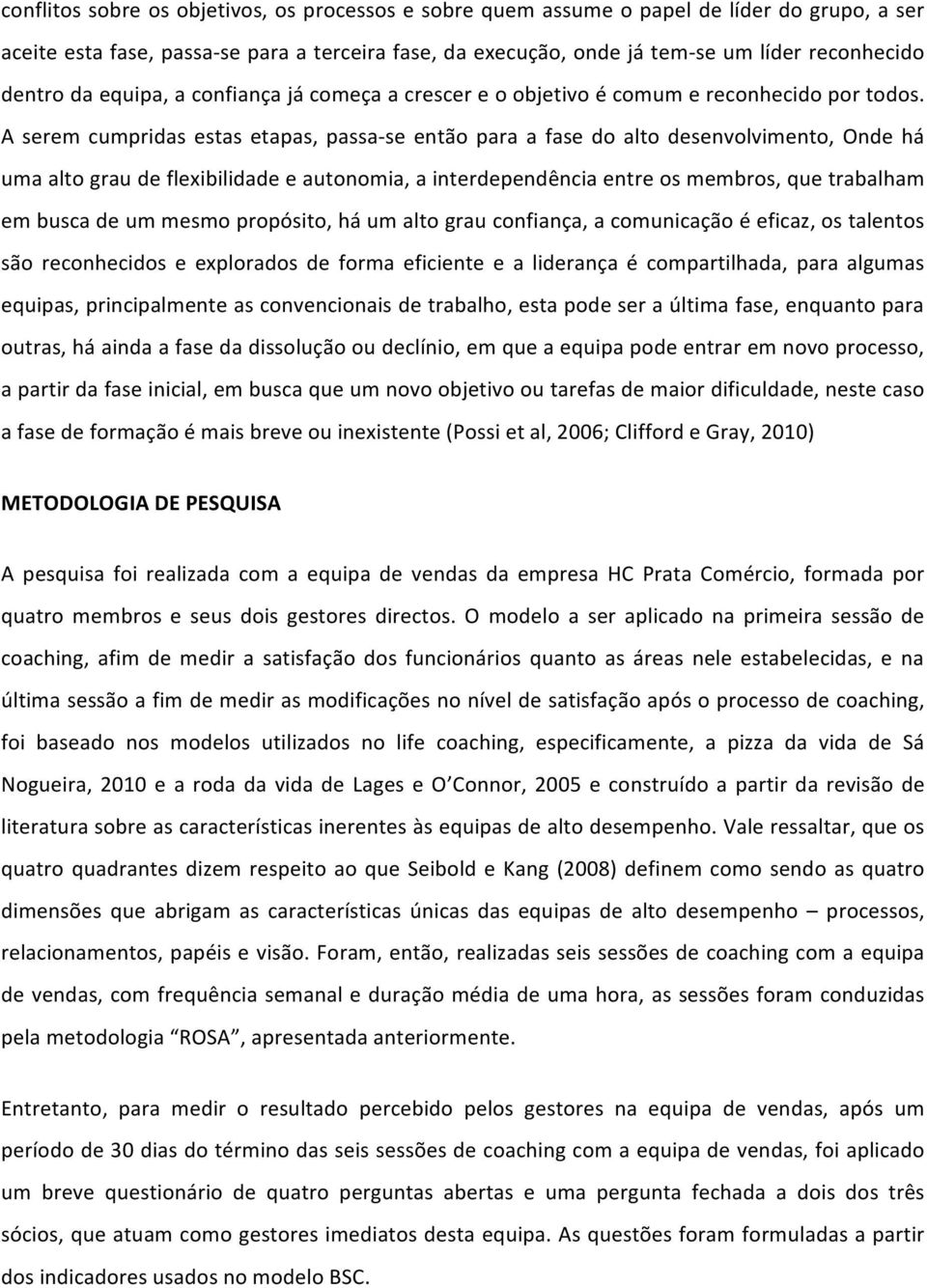 A serem cumpridas estas etapas, passa- se então para a fase do alto desenvolvimento, Onde há uma alto grau de flexibilidade e autonomia, a interdependência entre os membros, que trabalham em busca de