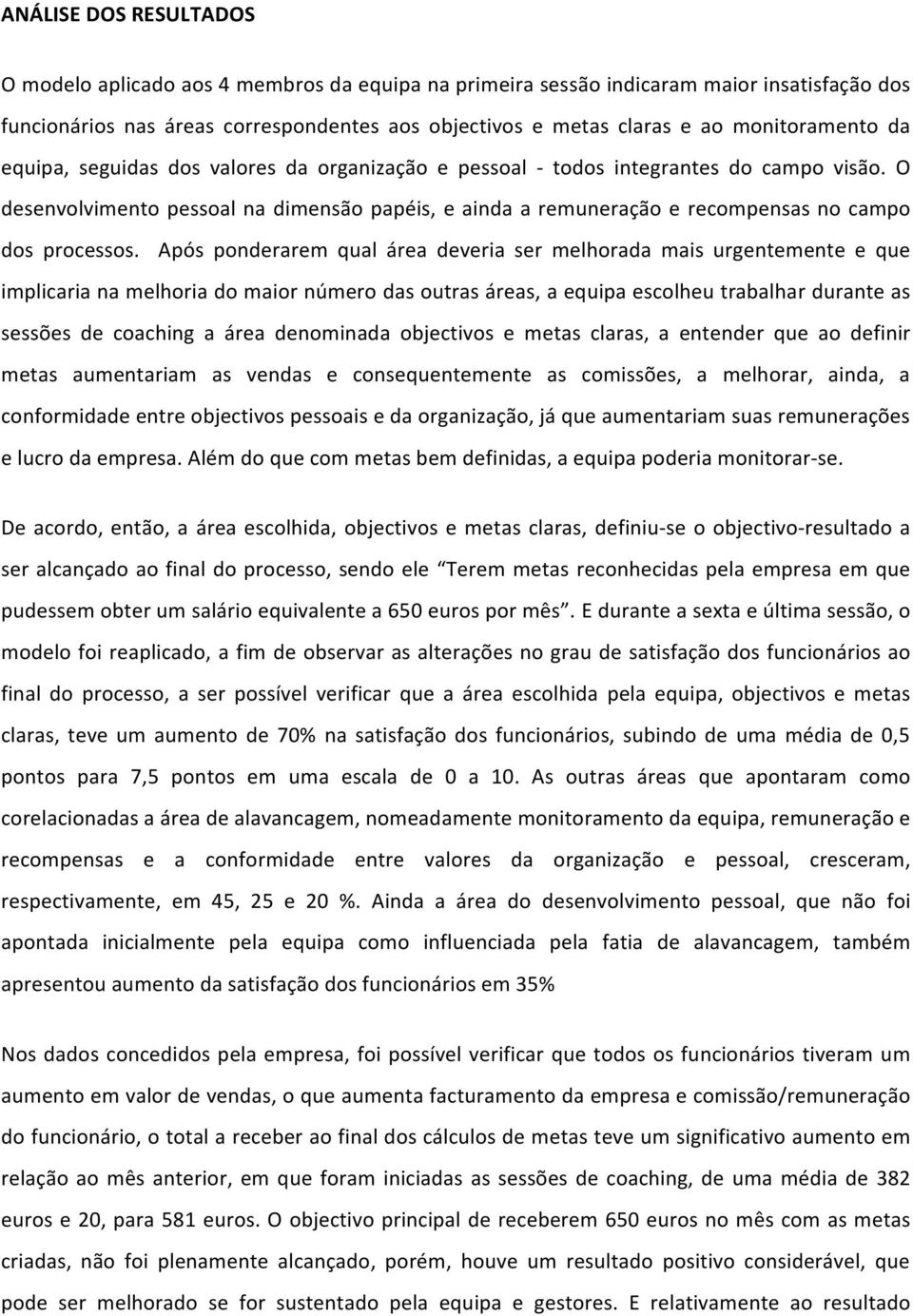 O desenvolvimento pessoal na dimensão papéis, e ainda a remuneração e recompensas no campo dos processos.