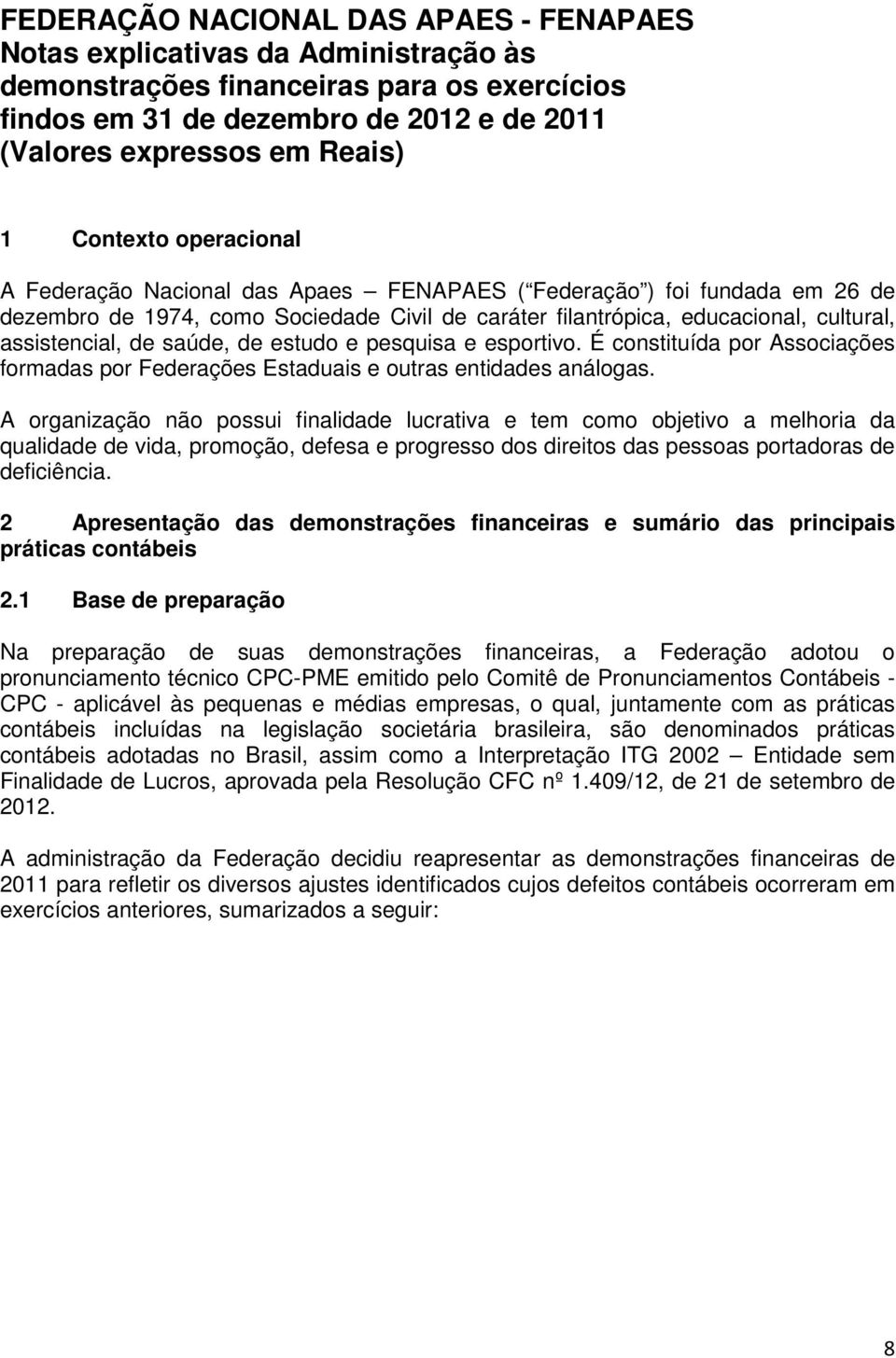 saúde, de estudo e pesquisa e esportivo. É constituída por Associações formadas por Federações Estaduais e outras entidades análogas.