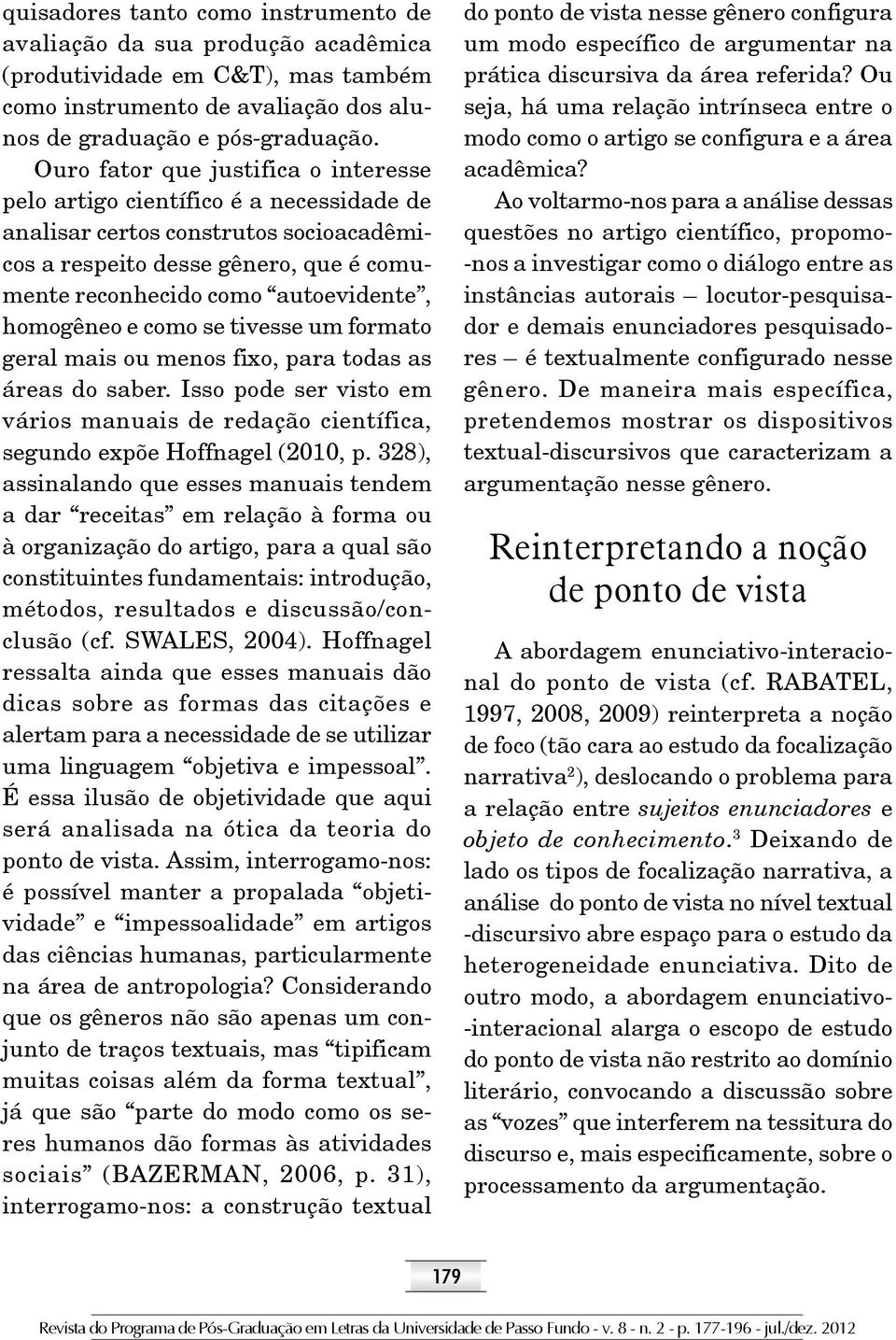 homogêneo e como se tivesse um formato geral mais ou menos fixo, para todas as áreas do saber. Isso pode ser visto em vários manuais de redação científica, segundo expõe Hoffnagel (2010, p.