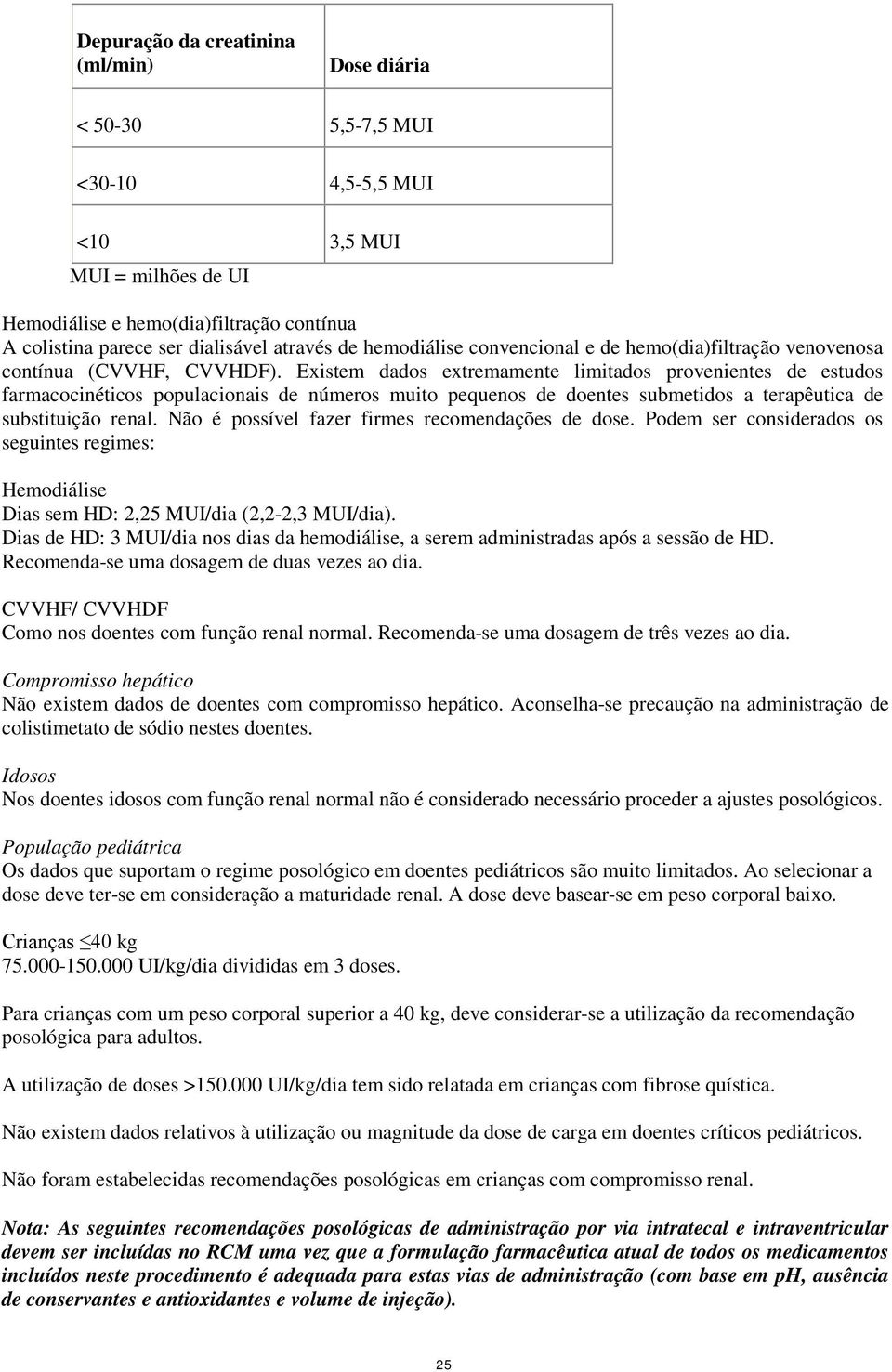 Existem dados extremamente limitados provenientes de estudos farmacocinéticos populacionais de números muito pequenos de doentes submetidos a terapêutica de substituição renal.