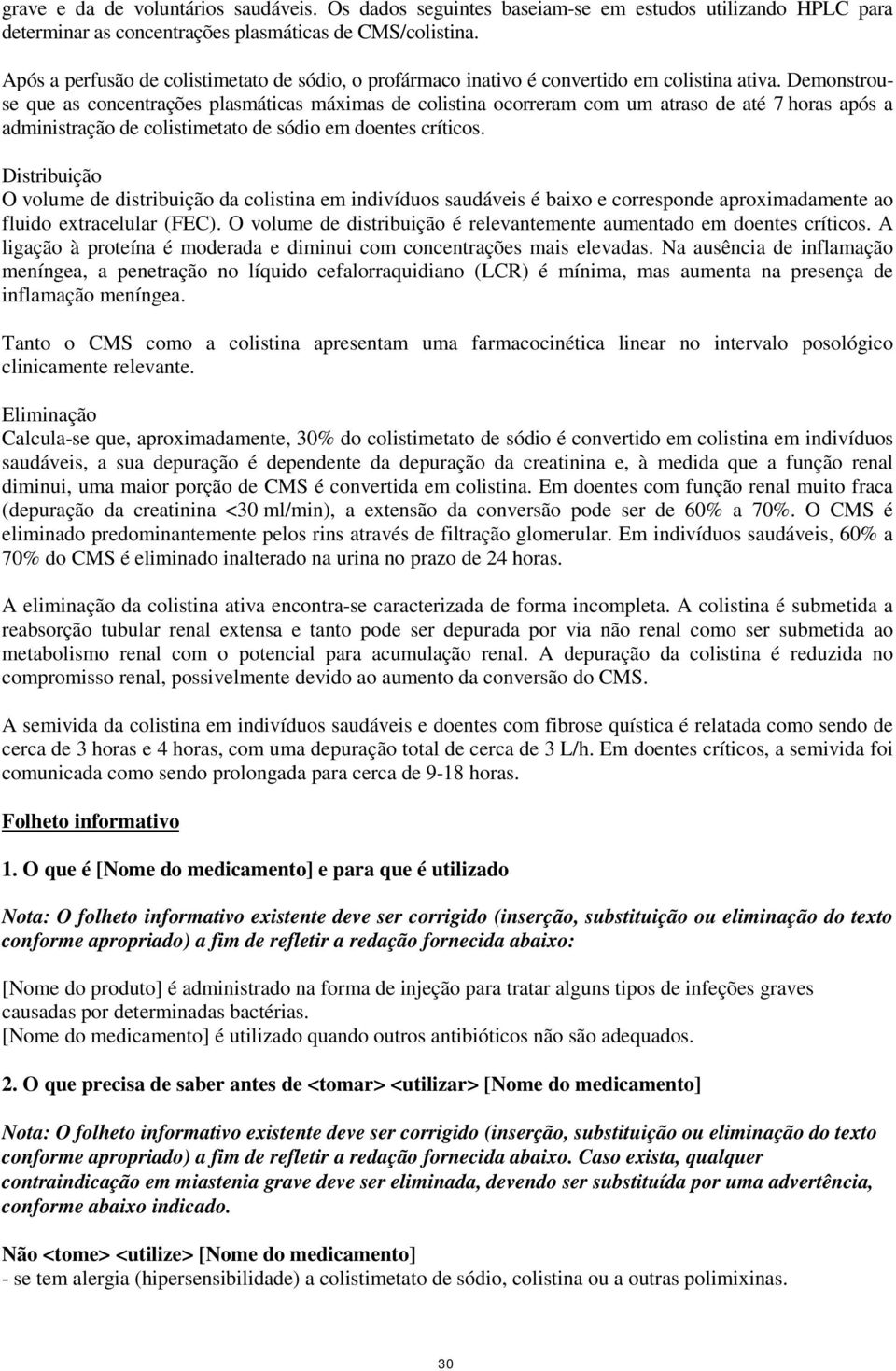 Demonstrouse que as concentrações plasmáticas máximas de colistina ocorreram com um atraso de até 7 horas após a administração de colistimetato de sódio em doentes críticos.