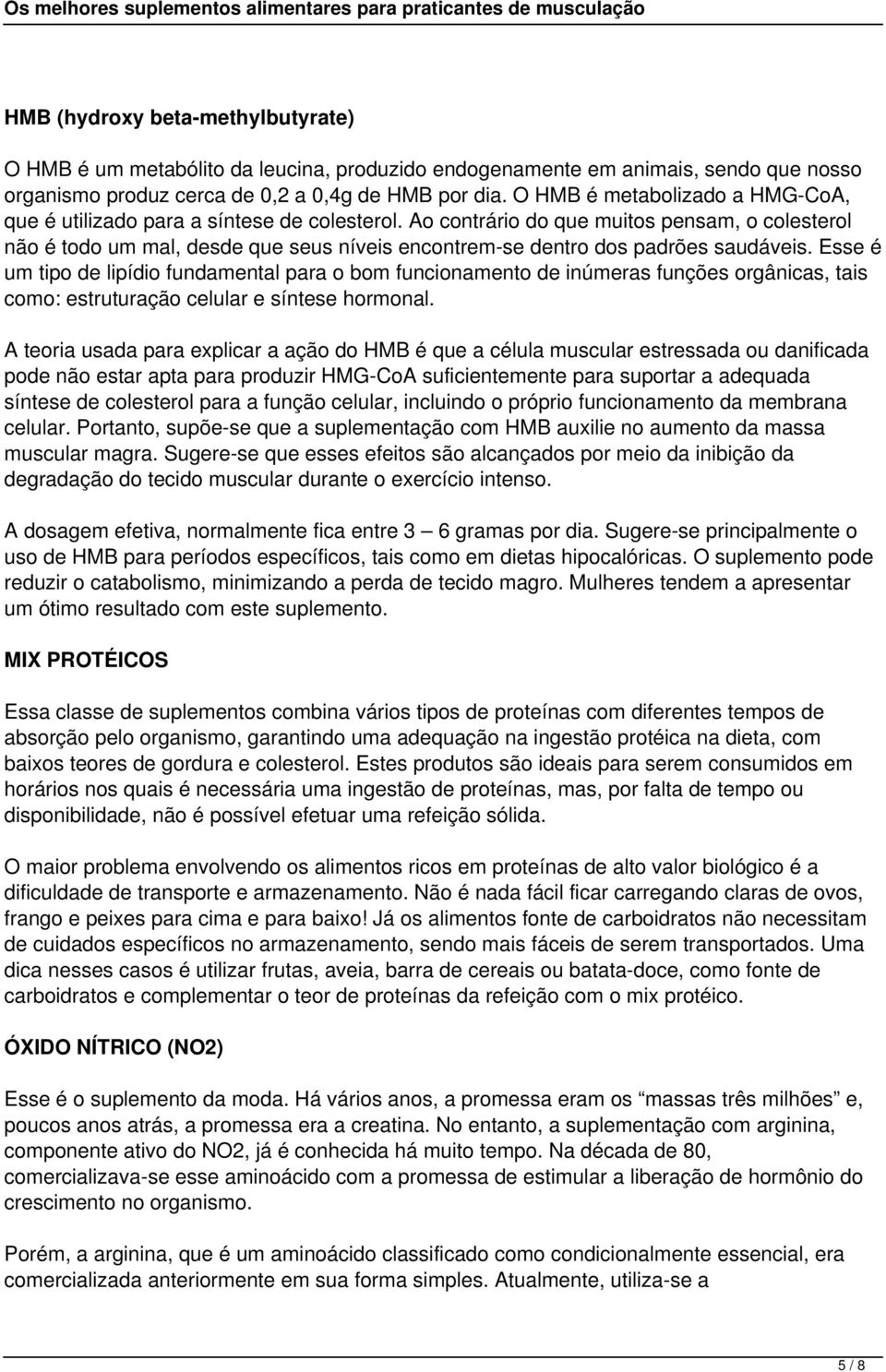 Ao contrário do que muitos pensam, o colesterol não é todo um mal, desde que seus níveis encontrem-se dentro dos padrões saudáveis.